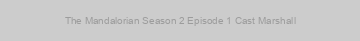 The Mandalorian Season 2 Episode 1 Cast Marshall